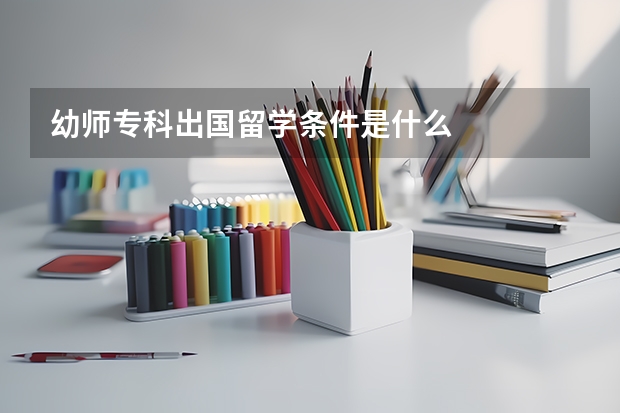 幼师专科出国留学条件是什么