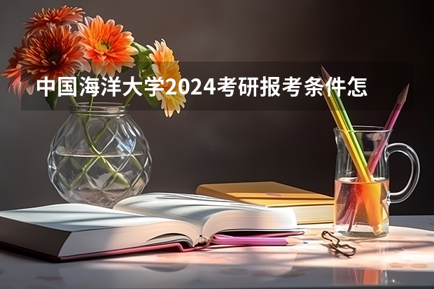 中国海洋大学2024考研报考条件怎么查?