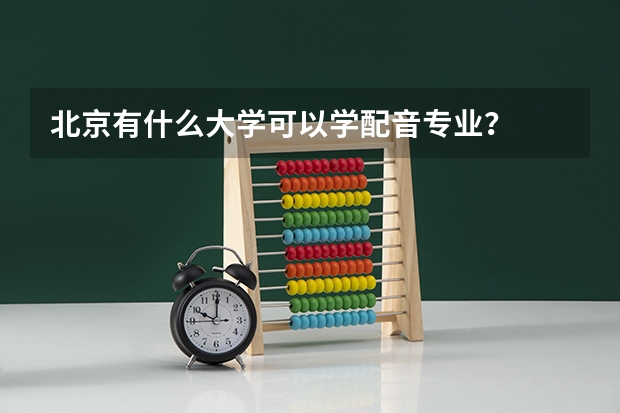 北京有什么大学可以学配音专业？