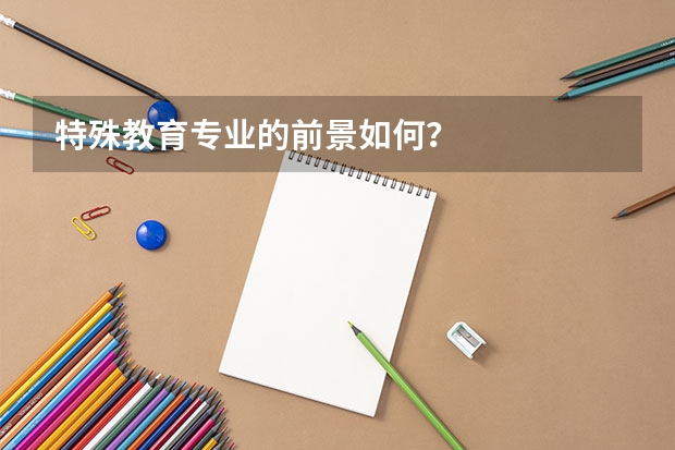 特殊教育专业的前景如何？