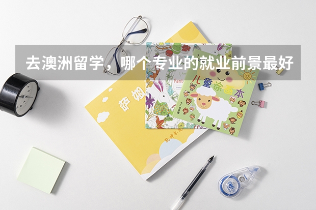 去澳洲留学,哪个专业的就业前景最好?