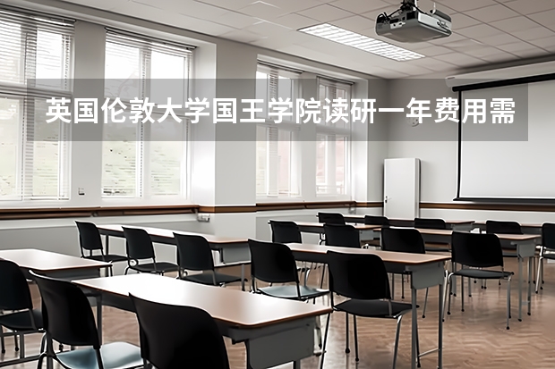 英国伦敦大学国王学院读研一年费用需要多少