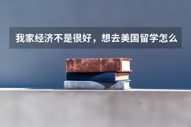 我家经济不是很好,想去美国留学怎么办