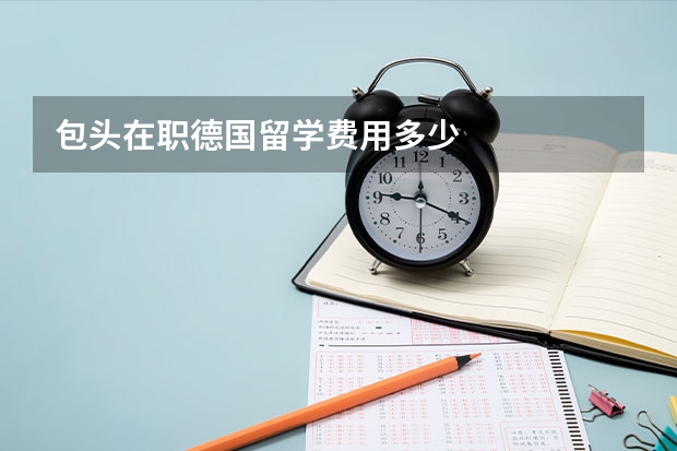 包头在职德国留学费用多少