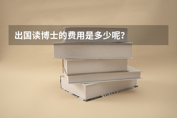 出国读博士的费用是多少呢?