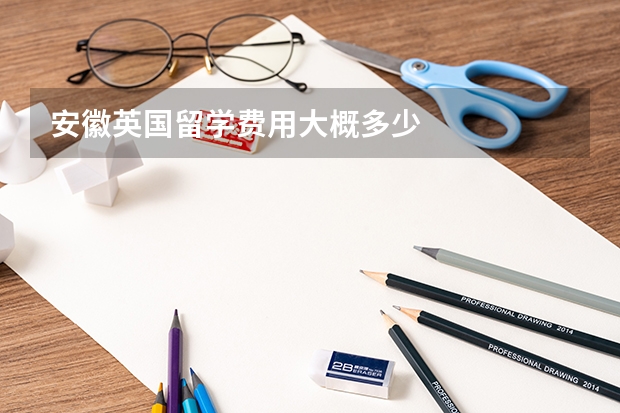 安徽英国留学费用大概多少