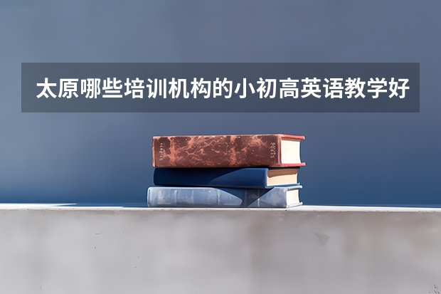 太原哪些培训机构的小初高英语教学好？