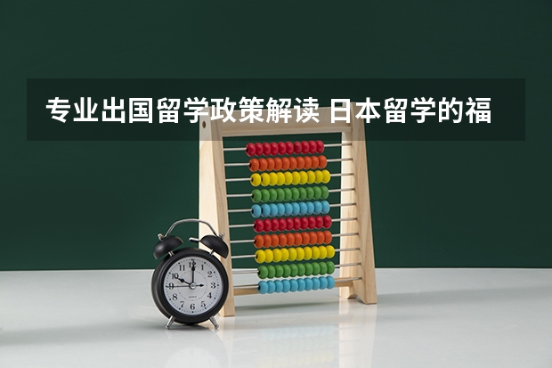 专业出国留学政策解读 日本留学的福利政策解读