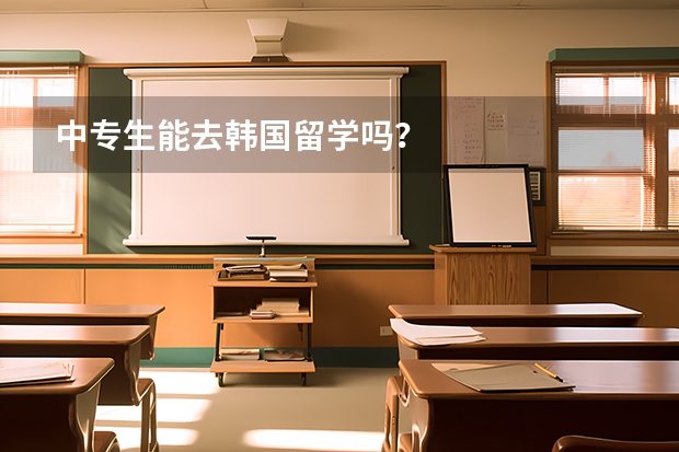 中专生能去韩国留学吗？