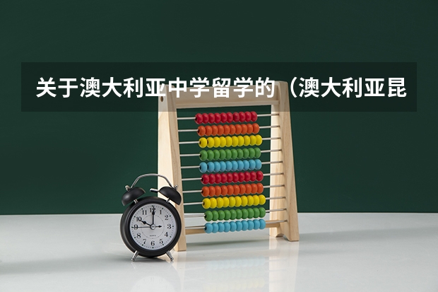 关于澳大利亚中学留学的(澳大利亚昆士兰大学留学费用)