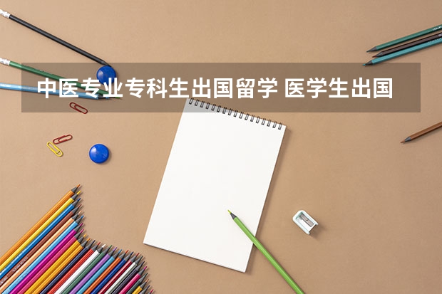 中医专业专科生出国留学 医学生出国留学问题