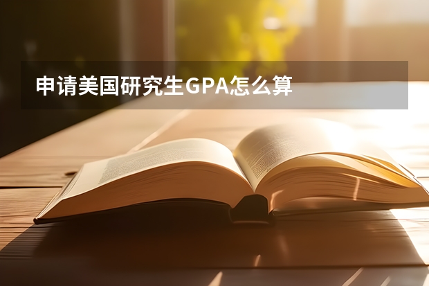 申请美国研究生GPA怎么算