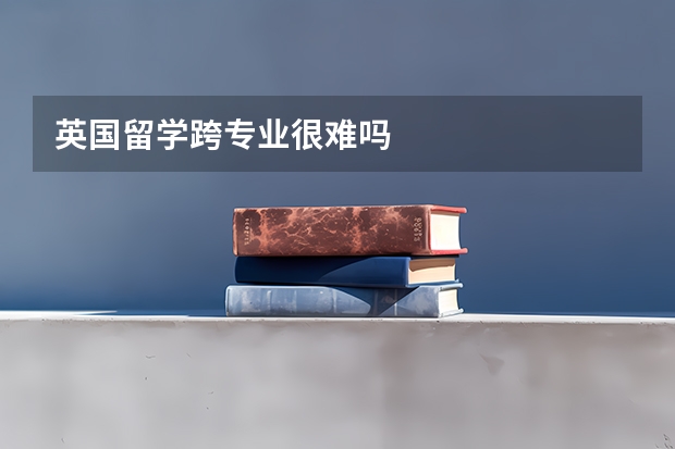 英国留学跨专业很难吗