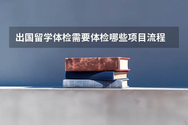 出国留学体检需要体检哪些项目流程