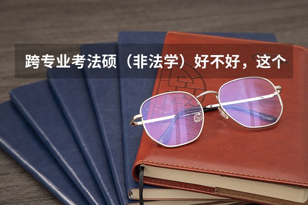 跨专业考法硕(非法学)好不好,这个专业具体情况怎么样,毕业以后好就业吗