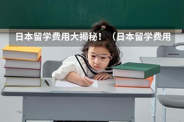 日本留学费用大揭秘！（日本留学费用及生活费用详解）