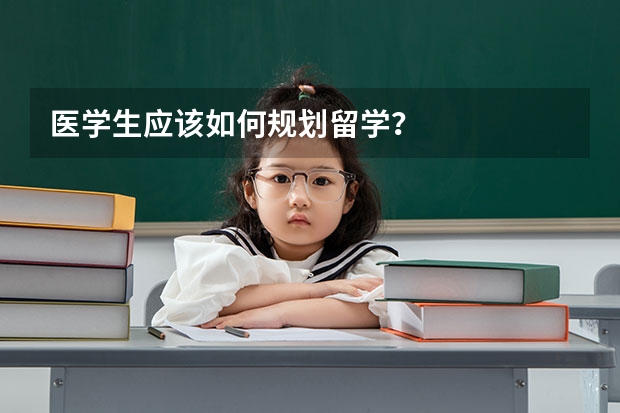 医学生应该如何规划留学?