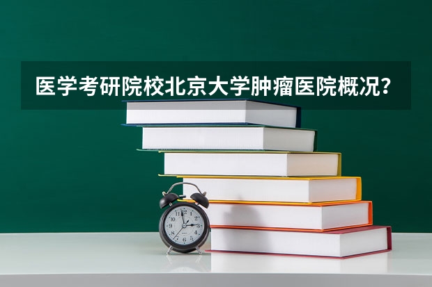 医学考研院校北京大学肿瘤医院概况? 高分!关于骨癌!