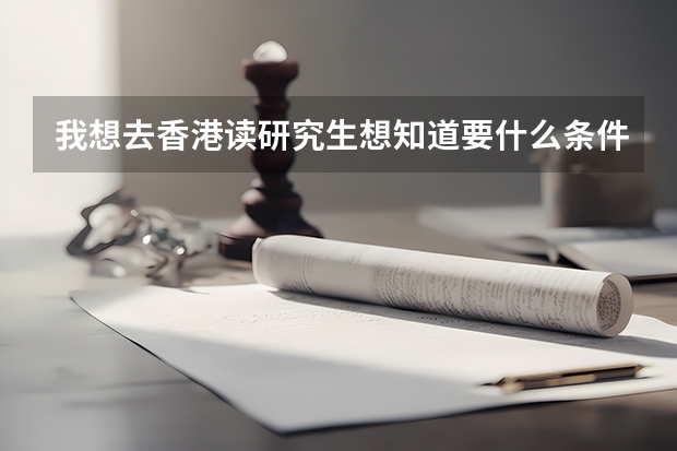 我想去香港读研究生...想知道要什么条件?以下是我的条件