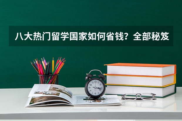 八大热门留学国家如何省钱?全部秘笈都在这里!