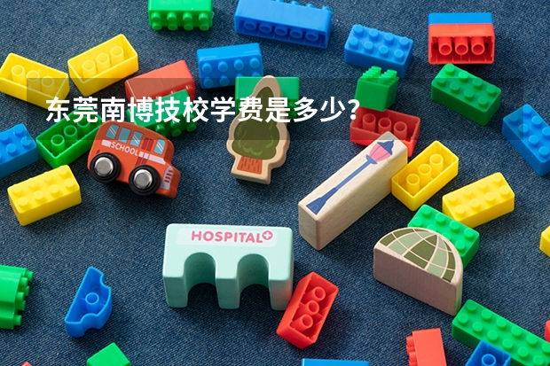 东莞南博技校学费是多少?