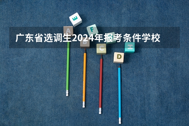 广东省选调生2024年报考条件学校 2024年选调生报名时间？