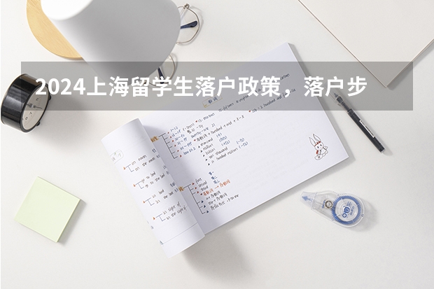 2024上海留学生落户政策，落户步骤是怎样的？（2024留学生回国福利政策）