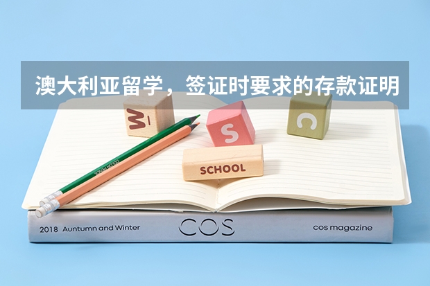 澳大利亚留学，签证时要求的存款证明是要多少钱？