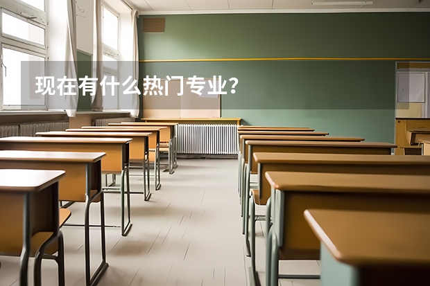 现在有什么热门专业?
