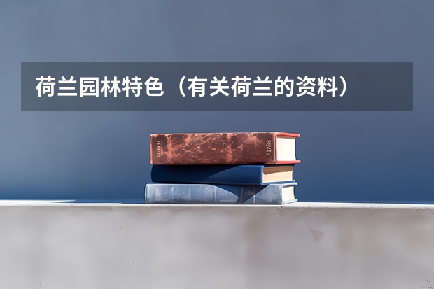 荷兰园林特色(有关荷兰的资料)