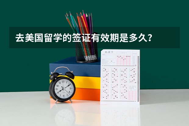 去美国留学的签证有效期是多久？