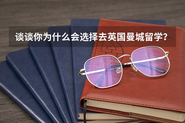 谈谈你为什么会选择去英国曼城留学？