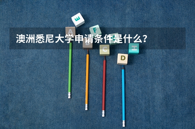 澳洲悉尼大学申请条件是什么？
