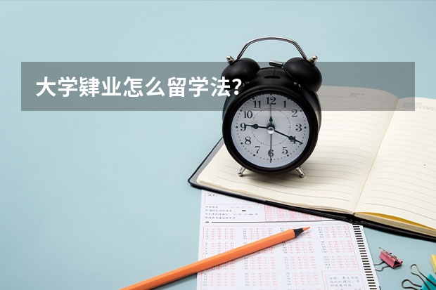 大学肄业怎么留学法?