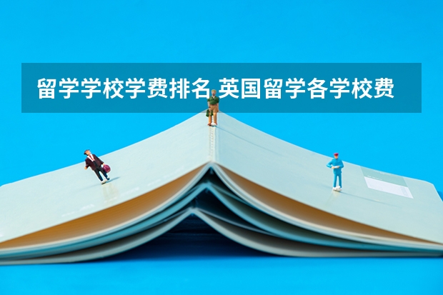 留学学校学费排名 英国留学各学校费用排名