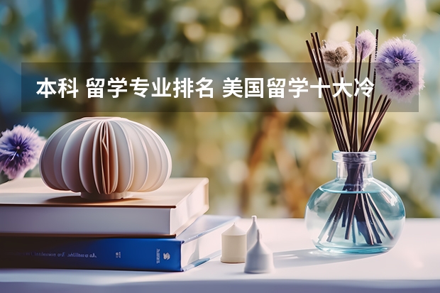 本科 留学专业排名 美国留学十大冷门专业排名介绍