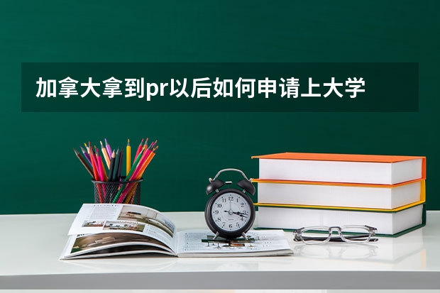 加拿大拿到pr以后如何申请上大学