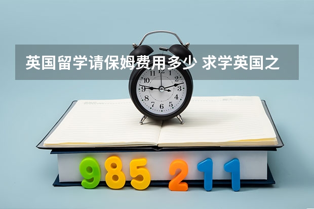 英国留学请保姆费用多少 求学英国之路保姆级攻略——生活篇,9月赴英留学的同学必看!