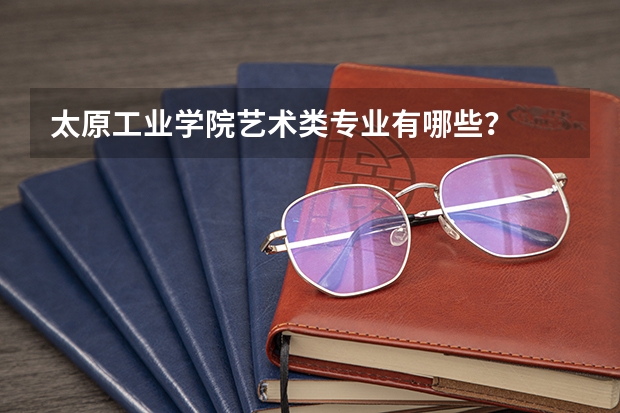 太原工业学院艺术类专业有哪些?