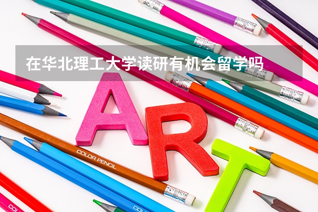 在华北理工大学读研有机会留学吗