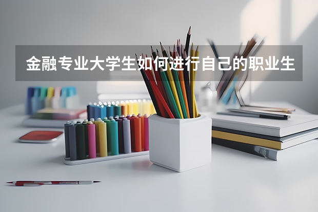 金融专业大学生如何进行自己的职业生涯规划?